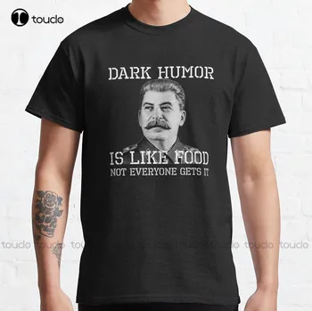 Черный юмор Подобен еде, Не Всем Он понятен - Классическая футболка с изображением Коммунизма и Сталина, Сексуальные рубашки Для женщин, Создайте свой дизайн Xs-5Xl